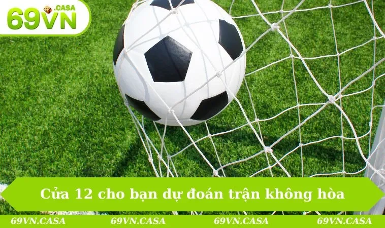 Cửa 12 dành cho những bạn dự đoán trận không hòa