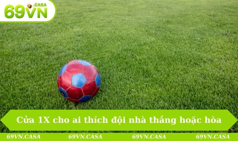 Cửa 1X cho những ai thích đội nhà thắng hoặc hòa