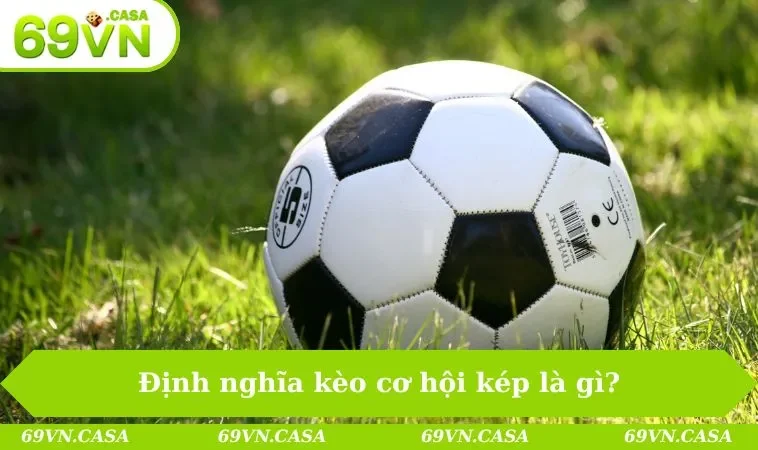 Định nghĩa kèo cơ hội kép là gì?