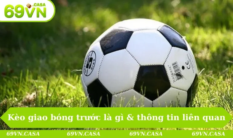 Kèo giao bóng trước là gì & thông tin liên quan