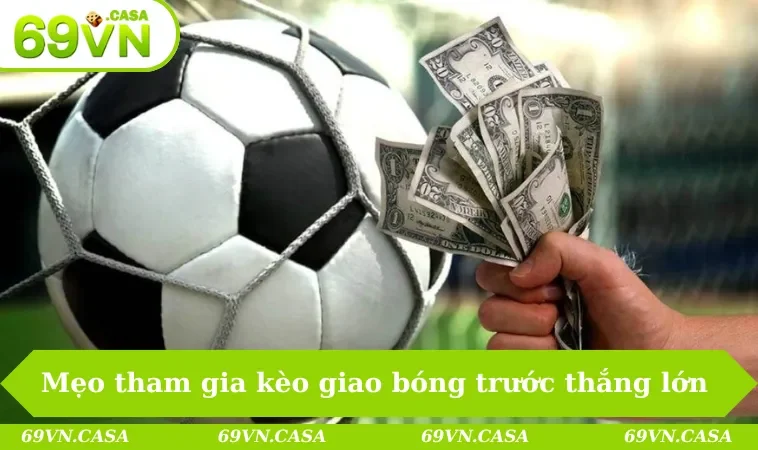 Mẹo tham gia kèo giao bóng trước thắng lớn & đậm